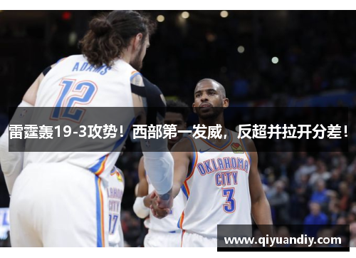 雷霆轰19-3攻势!西部第一发威,反超并拉开分差! 雷霆轰19-3攻势!西部第一发威,反超并拉开分差!