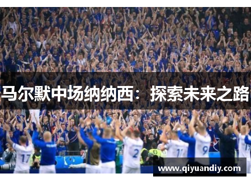 马尔默中场纳纳西:探索未来之路 马尔默中场纳纳西:探索未来之路