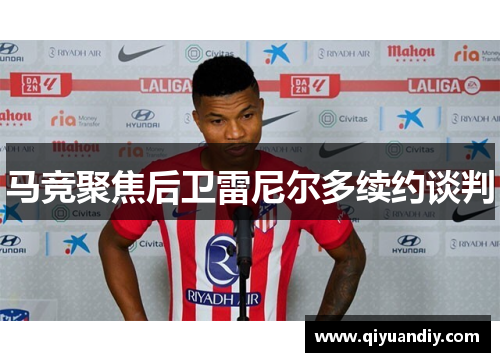 马竞聚焦后卫雷尼尔多续约谈判 马竞聚焦后卫雷尼尔多续约谈判