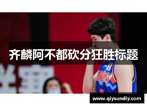齐麟阿不都砍分狂胜标题